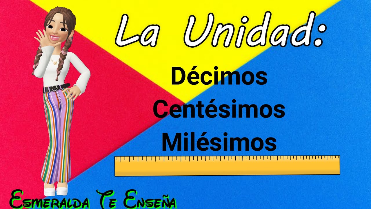 Fracciones de una unidad  Dcimos Centsimos y Milsimos  Esmeralda Te Ensea