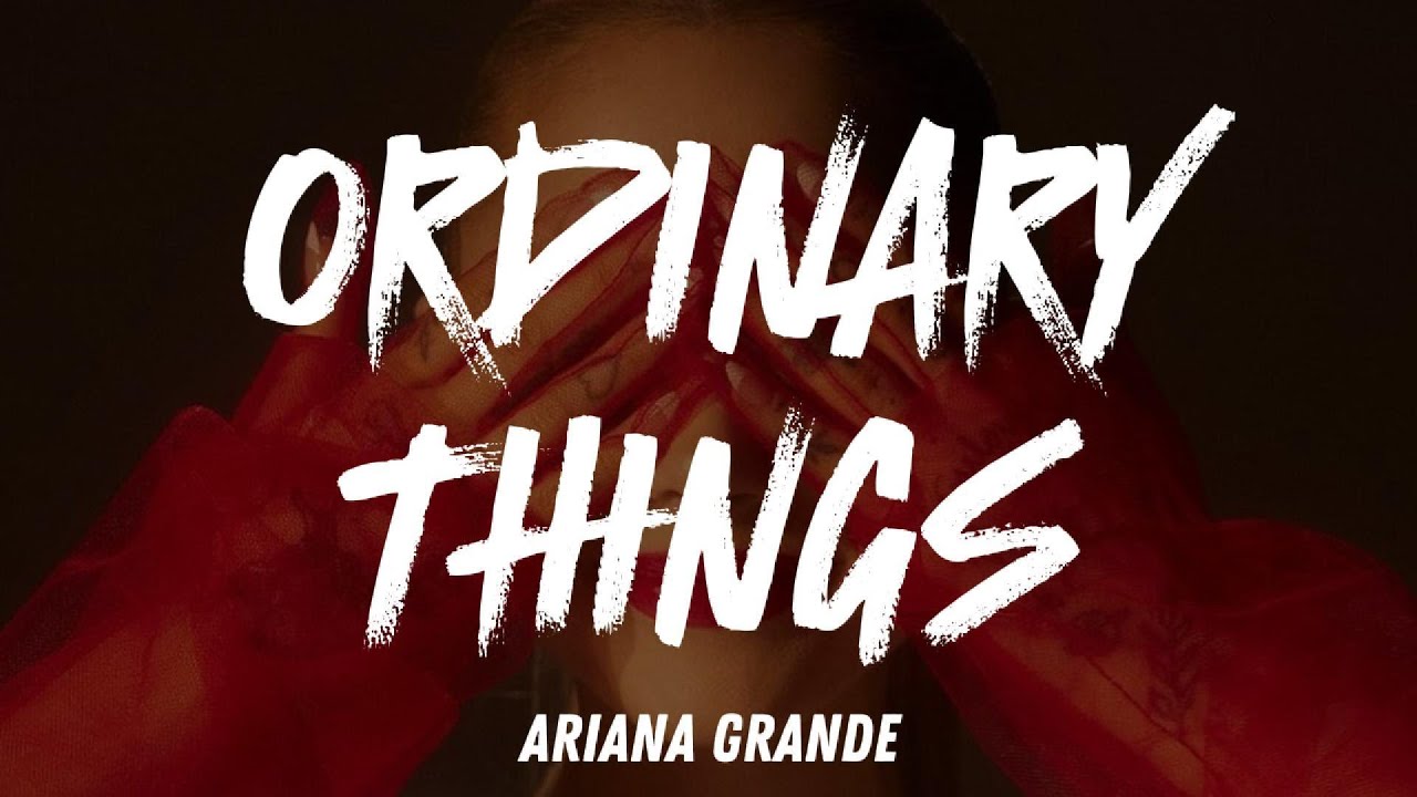 Ordinary Things Ariana Grande (Lyrics) YouTube Music