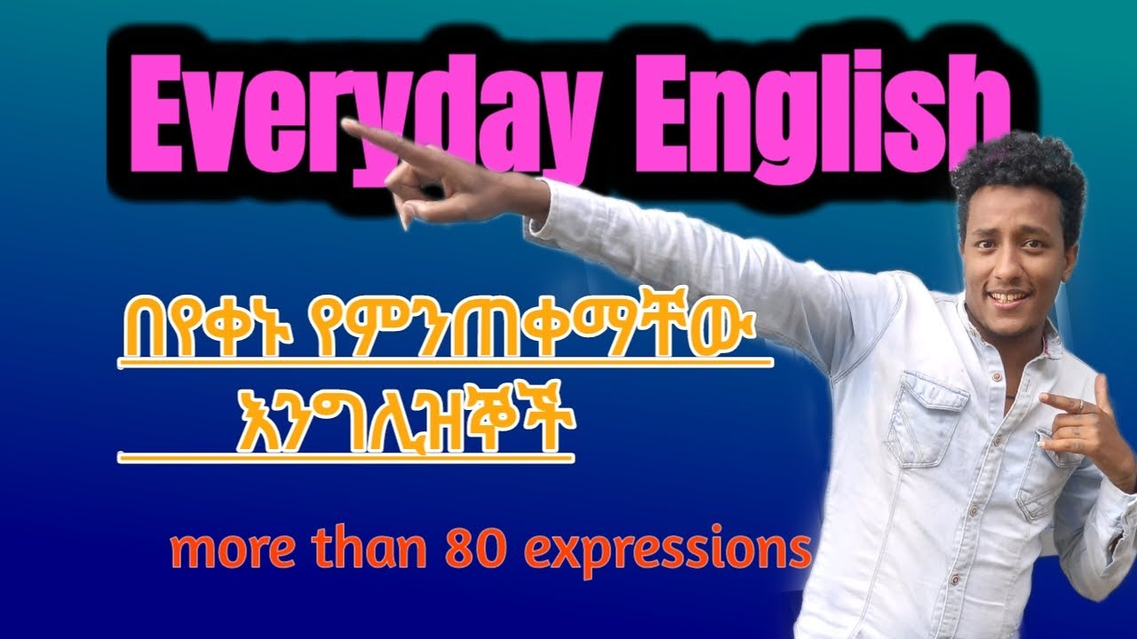 Everyday English expressions/በየቀኑ የምንጠቀማቸው እንግሊዘኞች/
