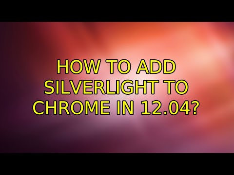 How to add Silverlight to Chrome in 12.04?