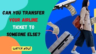 Can You Transfer Your Airline Ticket To Someone Else?