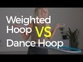 Weighted Hoop vs Dance Hoop