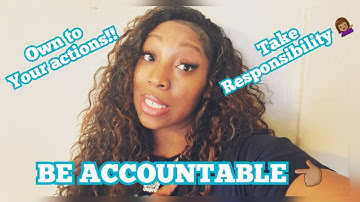 TAKE ACCOUNTABILITY; OWN UP TO YOUR ACTIONS