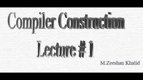 Introduction to Compiler Construction| Compiler Construction | Lec# 1 | Urdu | Zeeshan Khalid