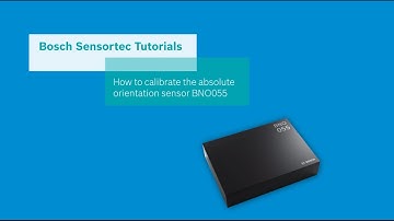 Bosch Sensortec Tutorials: How to calibrate the absolute orientation sensor BNO055