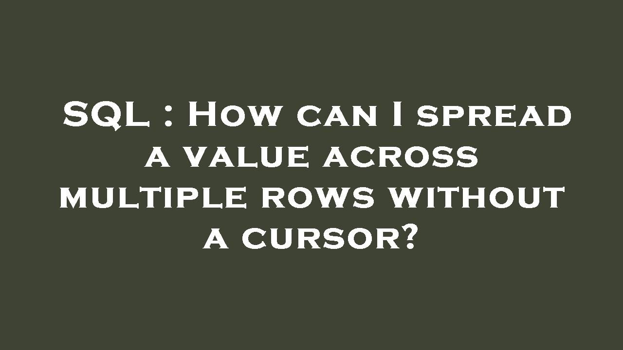 SQL How Can I Spread A Value Across Multiple Rows Without A Cursor sql-how-can-i-spread-a-value-across-multiple-rows-without-a-cursor