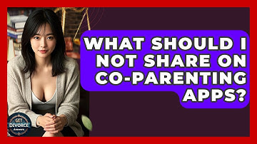 What Should I NOT Share On Co-parenting Apps? - Get Divorce Answers
