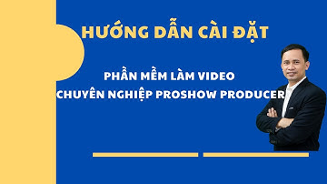 Hướng dẫn cài đặt phần mềm Proshow producer | Vũ Tiến Thành
