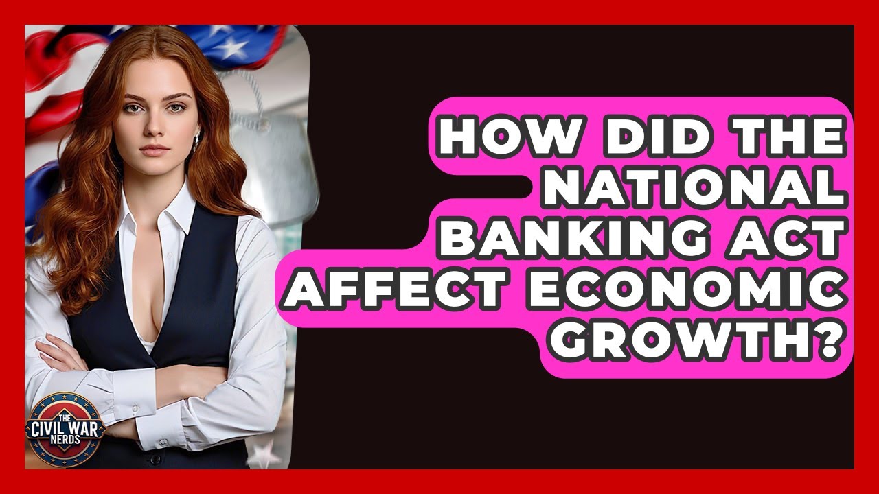 How Did The National Banking Act Affect Economic Growth? - The Civil War Nerds