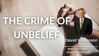 David Wilkerson - THE CRIME OF UNBELIEF | Sermon