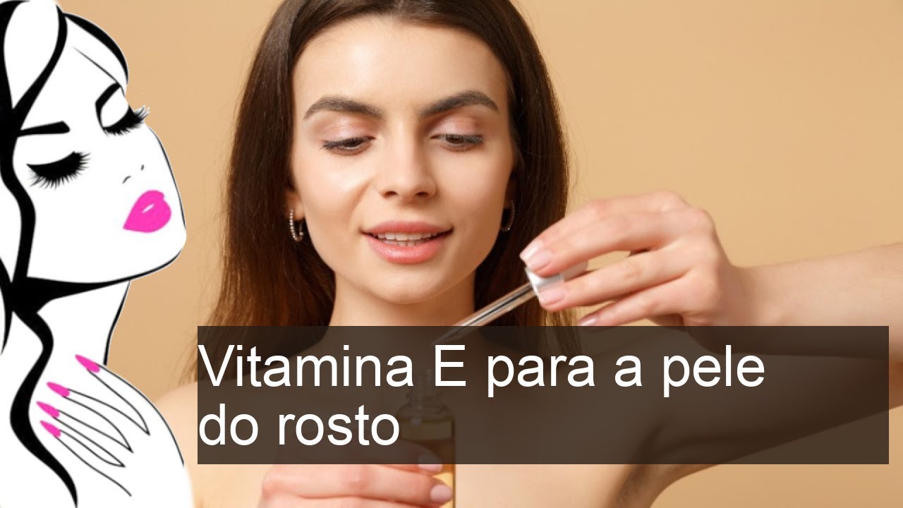 Vitamina E para a pele do rosto: uso na forma líquida e em cápsulas ...