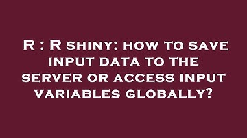 R : R shiny: how to save input data to the server or access input variables globally?