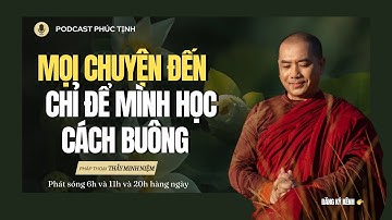 Mọi Chuyện Đến- Chỉ Để Mình Học Cách Buông | Thầy Minh Niệm | Phúc Tịnh