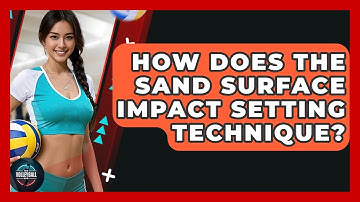 How Does The Sand Surface Impact Setting Technique? - The Volleyball Hub