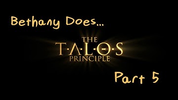 The Talos Principle (Part 5) - A5 - Bethany Does...