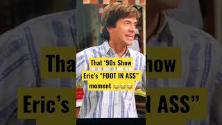 That ‘90s Show - Eric’s “Foot in Ass” Moment ?