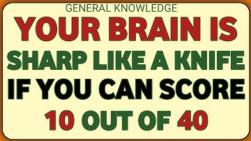 YOUR BRAIN IS SHARP LIKE A KNIFE IF YOU CAN SCORE 10 OUT OF 40| general knowledge 
