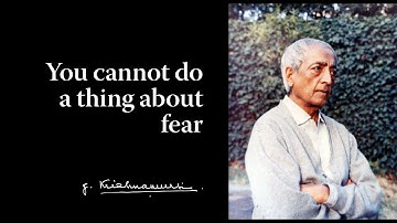 You cannot do a thing about fear | Krishnamurti
