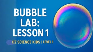Bubble Lab: Lesson 1 – Science Behind Bubbles | EZ Science Kids Level 1