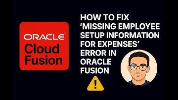 How to Fix "Missing Employee Setup Information for Expenses" Error in Oracle Fusion