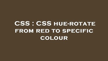 CSS : CSS hue-rotate from red to specific colour
