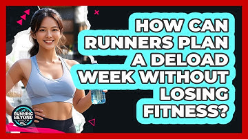 How Can Runners Plan A Deload Week Without Losing Fitness? - Running Beyond Limits
