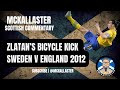 McKallaster Commentary on Zlatan Ibrahimovic's Incredible Bicycle Kick Goal. Sweden 4 England 2 2012