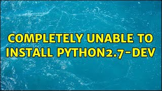 Ubuntu: Completely unable to install python2.7-dev
