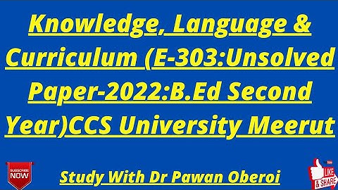 Knowledge, Language & Curriculum (E-303:Unsolved Paper-2022:B.Ed Second Year)CCS University Meerut