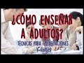 ¿CÓMO ENSEÑARLE A ADULTOS? TÉCNICAS Y CONSEJOS.