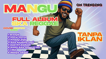 MANGU FULL ALBUM VIRAL SKA VERSION 2025 Kita Usahakan Lagi  Bila Kau Tak Disampingku musik reggae