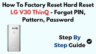 How To Factory Reset Hard Reset LG V30 ThinQ  - Forgot PIN, Pattern, Password