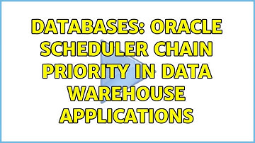 Databases: Oracle scheduler chain priority in data warehouse applications