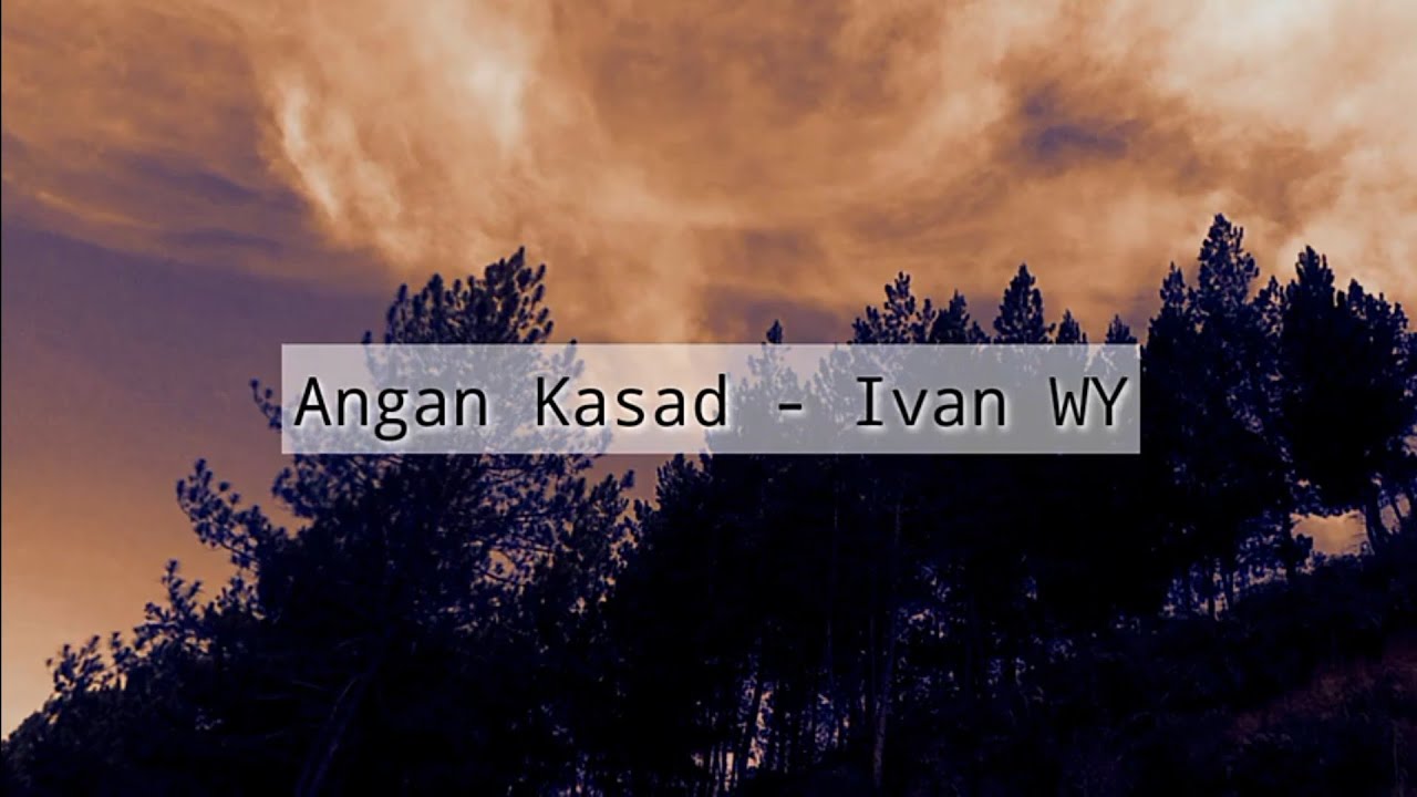 Ivan WY - angan kasad - lirik