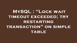 MySQL : "Lock wait timeout exceeded; try restarting transaction" on simple table