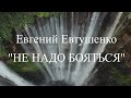 Не надо бояться (Евгений Евтушенко) #стихиожизни #мотивация