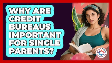 Why Are Credit Bureaus Important For Single Parents? - Single Parent Support Hub