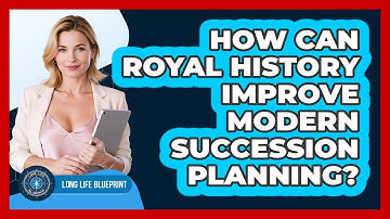 How Can Royal History Improve Modern Succession Planning? - Long Life Blueprint