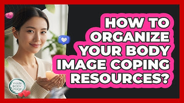 How To Organize Your Body Image Coping Resources?