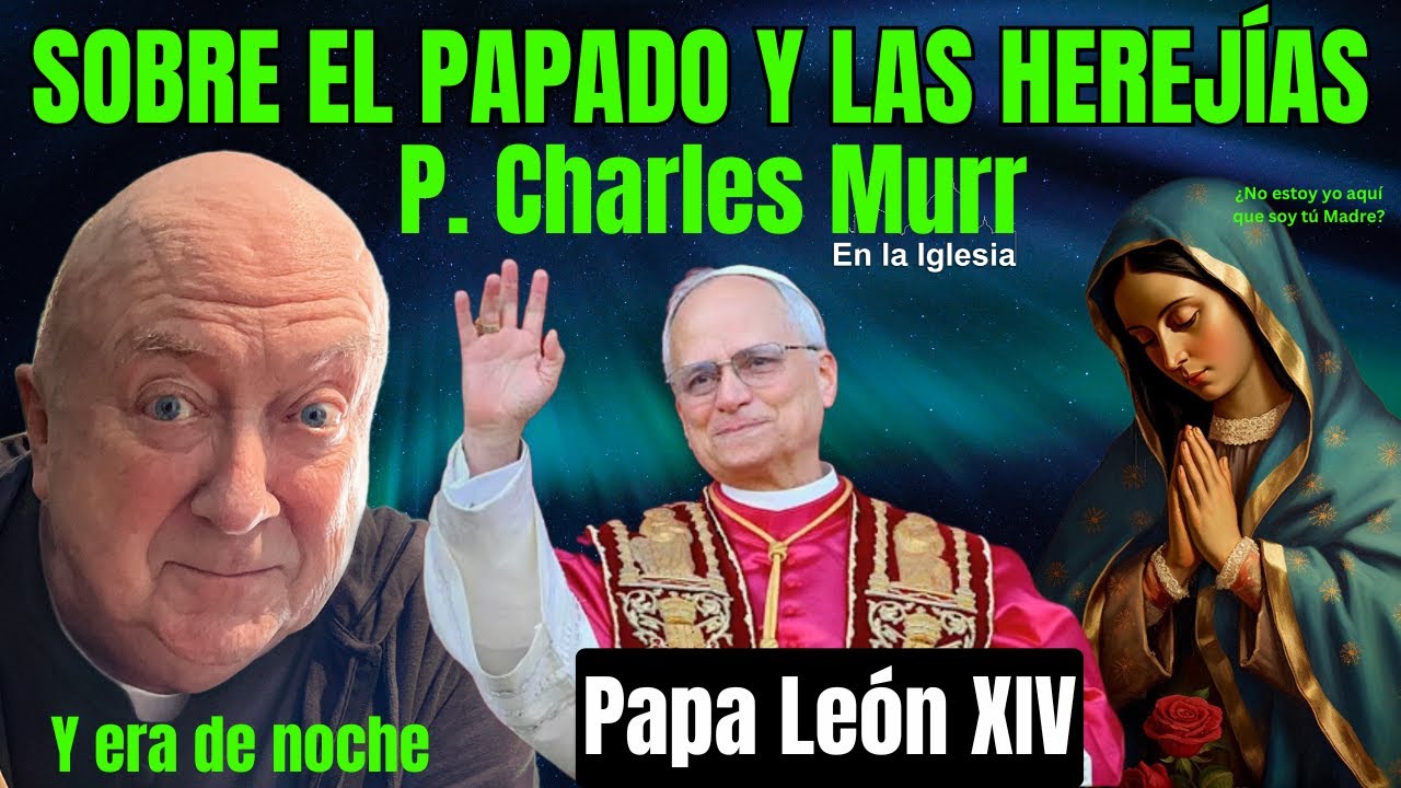 EL PAPADO Y LAS HEREJÍAS. PADRE CHARLES MURR Y ERA DE NOCHE.