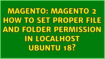 Magento: Magento 2 how to set proper file and folder permission in localhost ubuntu 18?