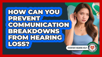 How Can You Prevent Communication Breakdowns From Hearing Loss? - Everyday Hearing Help
