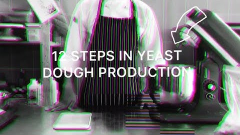 12 STEPS IN YEAST DOUGH PRODUCTION - BASIC PRINCIPLES IN BAKING