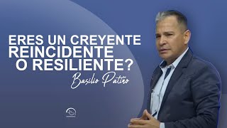 ERES UN CREYENTE REINCIDENTE O RESILIENTE? BASILIO PATIÑO