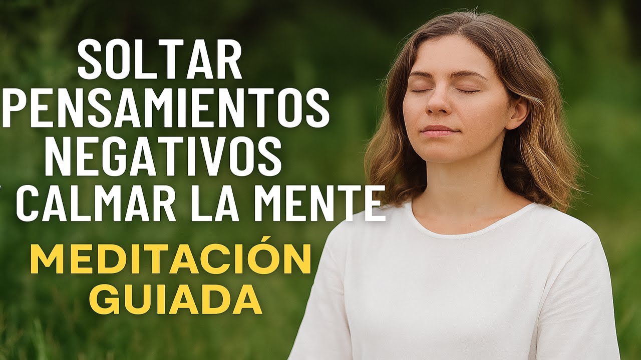 Meditación Guiada para Pensamientos Negativos y Calmar la Mente ...