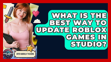 What Is The Best Way To Update Roblox Games In Studio? - Open World Tycoons