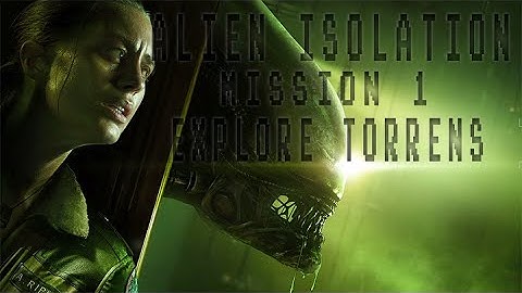 Alien Isolation Mission 1 - Closing the Book - Explore the Torrens