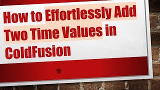How to Effortlessly Add Two Time Values in ColdFusion Information