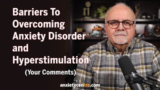 Barriers to Overcoming Anxiety Disorder and Hyperstimulation - request for your comments.