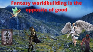 Fantasy worldbuilding is the opposite of good